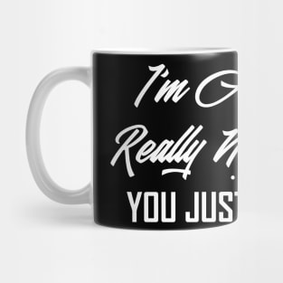 You Just Annoy Me Mug